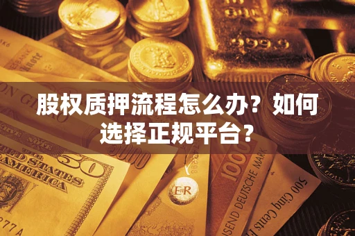 武汉股权质押流程怎么办？如何选择正规平台？