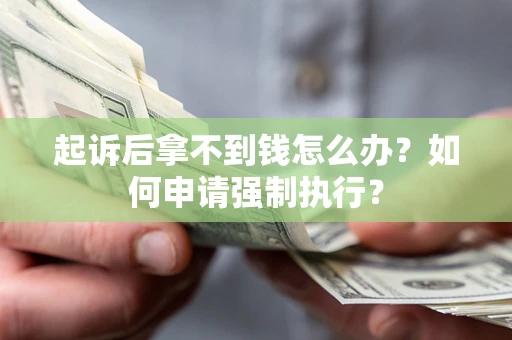 武汉起诉后拿不到钱怎么办？如何申请强制执行？