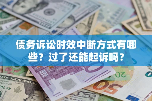 武汉债务诉讼时效中断方式有哪些？过了还能起诉吗？