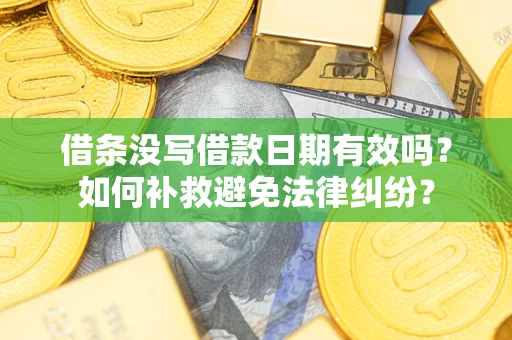 武汉借条没写借款日期有效吗？如何补救避免法律纠纷？