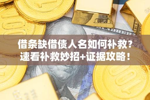 武汉借条缺借债人名如何补救？速看补救妙招+证据攻略！