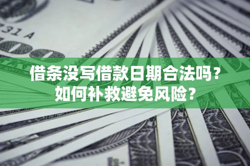 武汉借条没写借款日期合法吗？如何补救避免风险？