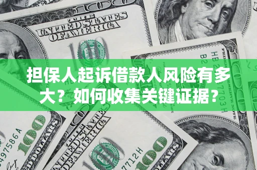 武汉担保人起诉借款人风险有多大？如何收集关键证据？