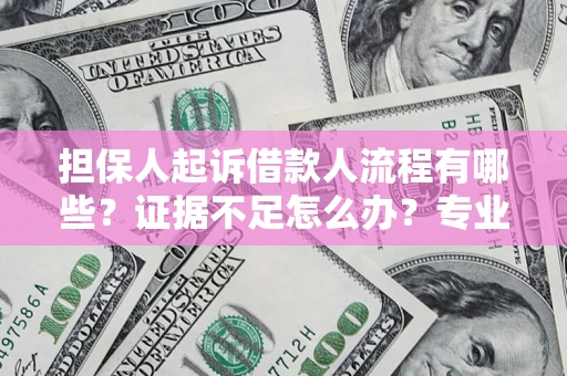 武汉担保人起诉借款人流程有哪些？证据不足怎么办？专业律师解答