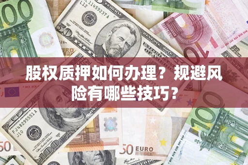 武汉股权质押如何办理？规避风险有哪些技巧？
