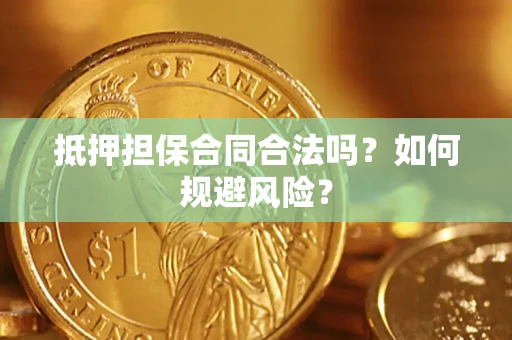 武汉抵押担保合同合法吗？如何规避风险？