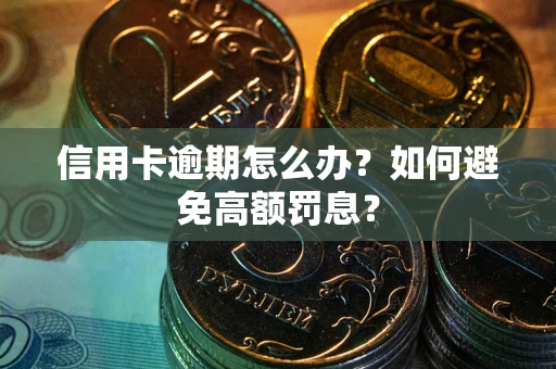 武汉信用卡逾期怎么办？如何避免高额罚息？