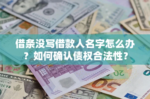 武汉借条没写借款人名字怎么办？如何确认债权合法性？