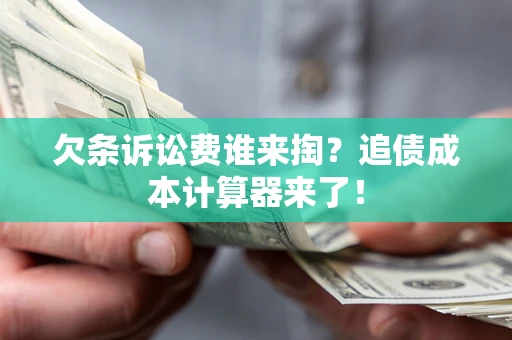 武汉欠条诉讼费谁来掏？追债成本计算器来了！
