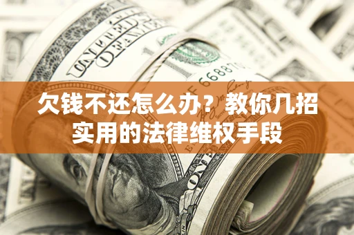 武汉欠钱不还怎么办？教你几招实用的法律维权手段