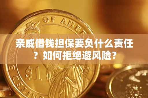 武汉亲戚借钱担保要负什么责任？如何拒绝避风险？