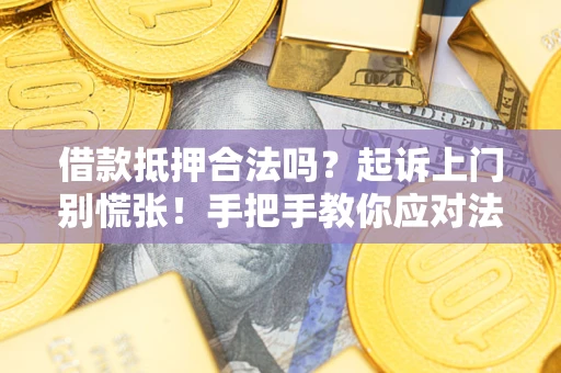 武汉借款抵押合法吗？起诉上门别慌张！手把手教你应对法律程序