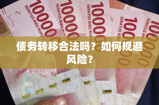 武汉债务转移合法吗？如何规避风险？