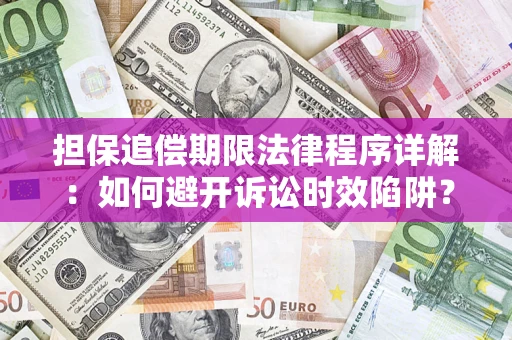 武汉担保追偿期限法律程序详解：如何避开诉讼时效陷阱？