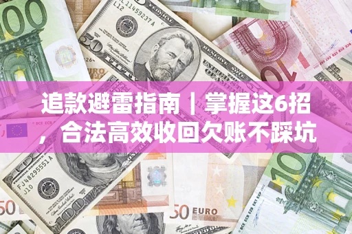武汉追款避雷指南｜掌握这6招，合法高效收回欠账不踩坑