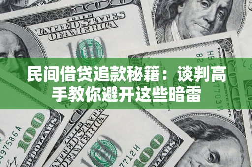 武汉民间借贷追款秘籍：谈判高手教你避开这些暗雷