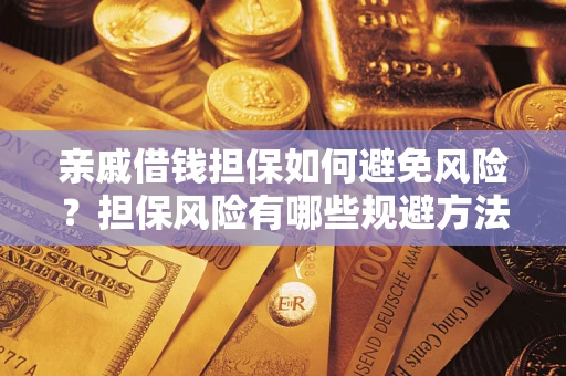 武汉亲戚借钱担保如何避免风险？担保风险有哪些规避方法？