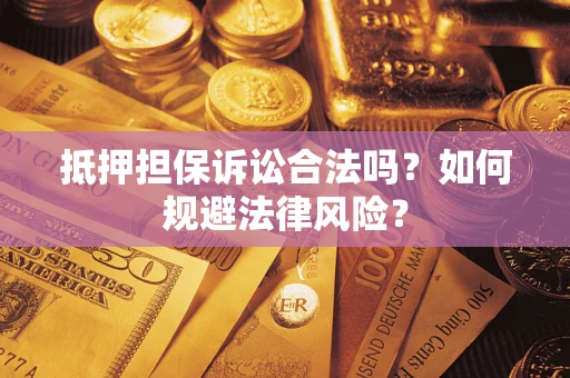 武汉抵押担保诉讼合法吗？如何规避法律风险？