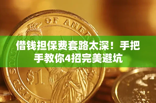 武汉借钱担保费套路太深！手把手教你4招完美避坑