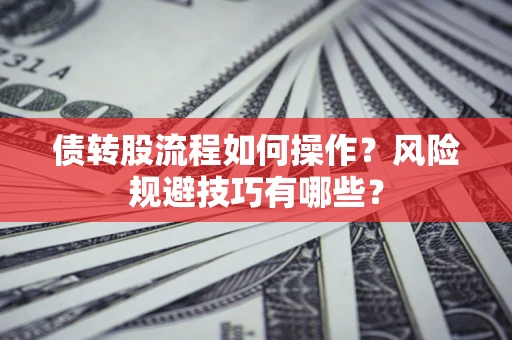 武汉债转股流程如何操作？风险规避技巧有哪些？