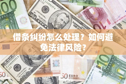 武汉借条纠纷怎么处理？如何避免法律风险？